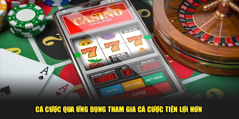 Cá cược qua ứng dụng tham gia cá cược tiện lợi hơn 