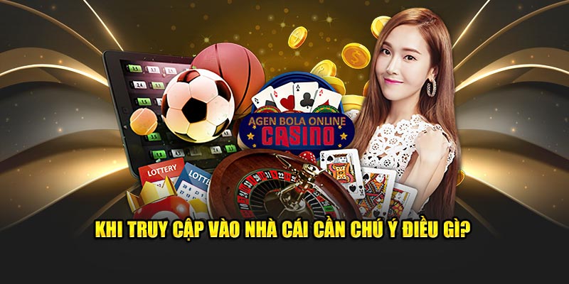 Khi truy cập vào nhà cái cần chú ý điều gì?