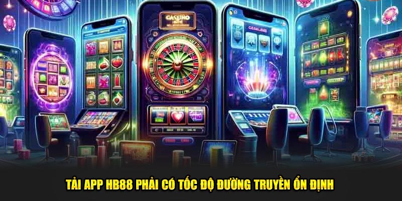 Tải app HB88 phải có tốc độ đường truyền ổn định 