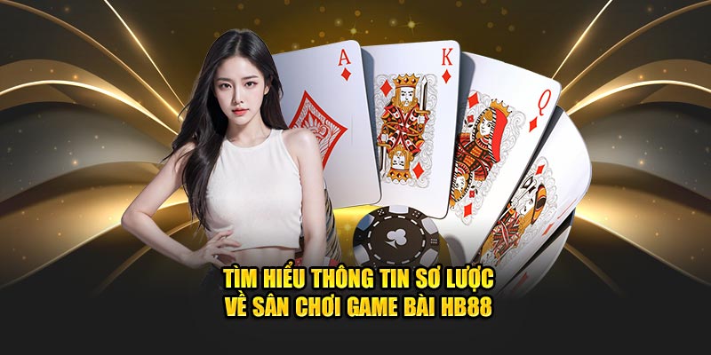 Tìm hiểu thông tin sơ lược về sân chơi game bài HB88